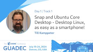 GUADEC 2024 Snap and Ubuntu Core Desktop - Desktop Linux, as easy as a smartphone!