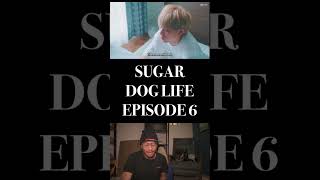 SUGAR DOG LIFE EPISODE 6 REACTION