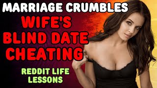 Marriage Crumbles. Wife's Blind Date Cheating. Reddit Life Lessons