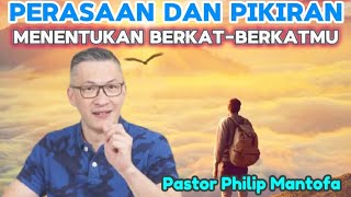 PIKIRAN DAN PERASAAN MENENTUKAN BERKAT-BERKATMU - Pastor Philip Mantofa