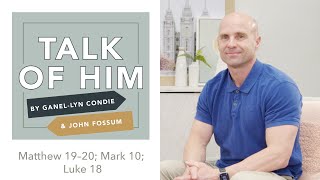 Talk Of Him - EP 20 - Matthew 19–20; Mark 10; Luke 18