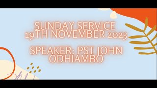 19TH NOVEMBER 2023-SERMON -  SPEAKER -PST JOHN ODHIAMBO