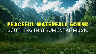 Soothing Instrumental Music & Relaxing Sound of Waterfall for Deep Sleep- Heals the Mind, Body &Soul