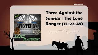 Three Against the Sunrise | The Lone Ranger (12-22-48)