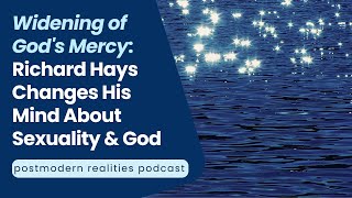 Widening of God's Mercy: Richard Hays Changes His Mind About Sexuality & God (Postmodern Realities)