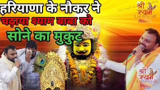 हरियाणा के नौकर ने चढ़ाया श्याम बाबा को सोने का मुकुट | Khatu Shyam Bhajan 2023 | #Kanhaiya_Mittal