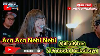 Aca Aca Nehi Nehi - Dadido | 3 Pemuda Berbahaya Feat Sallsa Bitan - Cover ( Video Official )