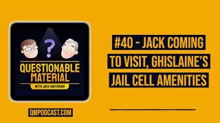 Jack Coming to Visit, Ghislaine’s Jail Cell Amenities - Questionable Material Episode 40