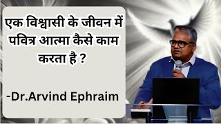 एक विश्वासी के जीवन में पवित्र आत्मा कैसे काम करता है?by Dr.Arvind Ephraim