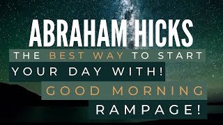 GOOD MORNING RAMPAGE! The BEST WAY to START YOUR DAY WITH! To listen DAILY - Abraham Hicks Best