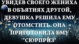 Увидев своего жениха в объятиях другой, девушка решила ему отомстить. Она приготовила ему "сюрприз