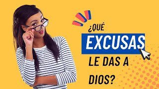 ¿Qué excusas le das a Dios?