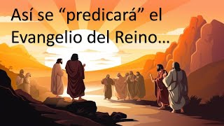 CÓMO SE PREDICARÁ EL EVANGELIO DEL REINO…