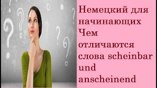 Немецкий Чем отличаются слова anscheinend und scheinbar