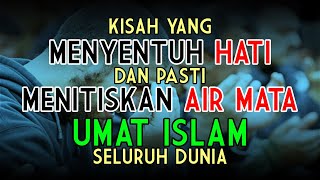 KISAH YANG MENYENTUH HATI DAN PASTI MENITISKAN UMAT ISLAM SELURUH DUNIA...