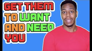 Get them to want and need you | Dating Advice and Relationship Advice