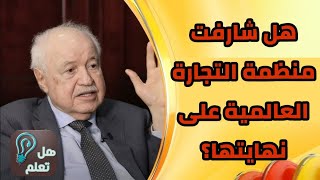 أبو غزالة : هل تعتقد أن منظمة التجارة العالمية شارفت على نهايتها؟