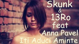 Skunk & 13Ro - Iti Aduci Aminte (feat. Anna Pavel)