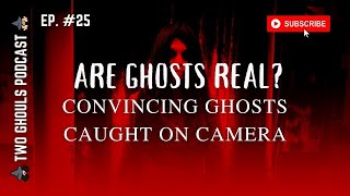 2 GHOULS PODCAST, Ep. #25 || Convincing Ghosts Caught on Camera