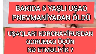 Bakıda ALTI YAŞLI UŞAQ PNEVMONİYADAN öldü /  Uşaqları KORONAVİRUSDAN qorumaq üçün nələr edilməlidir