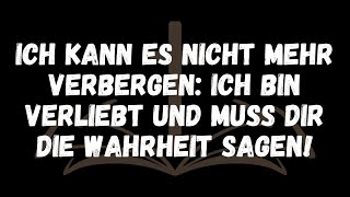 Ich kann es nicht mehr verbergen Ich bin verliebt und muss dir die Wahrheit sagen!