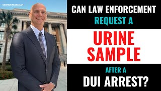 Can the police request a Urine Sample after a DUI? | Logan Manderscheid of Denmon Pearlman