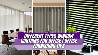 Different types Window Curtains for Office Office Furnishing Tips