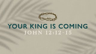 Your King is Coming - Palm Sunday 2024 - Caleb Gordon