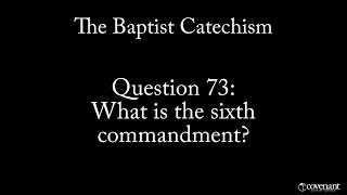 Baptist Catechism Q73: What is the Sixth Commandment?