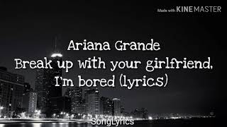 Ariana Grande - Break up with your girlfriend, i'm bored (lyrics)