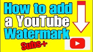 How to add a YouTube watermark for more subscribers + bonus tip