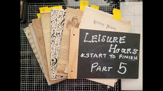 Leisure Hours Start to Finish Journal: Part 5