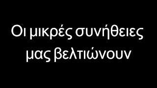 Οι μικρές συνήθειες μας έχουν μεγάλη δύναμη για βελτίωση