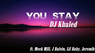 DJ Khaled - You Stay (Lyrics) ft. Meek Mill, J Balvin, Lil Baby, Jeremih