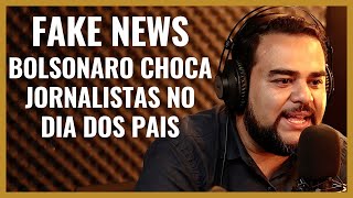 FAKE NEWS - BOLSONARO CHOCA JORNALISTAS NO DIA DOS PAIS