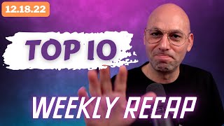 Weekly recap - what a week...  - Top 10 Events 12.17.22