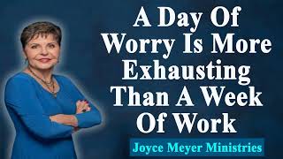 Joyce Meyer 2022 🌺 A Day Of Worry Is More Exhausting Than A Week Of Work