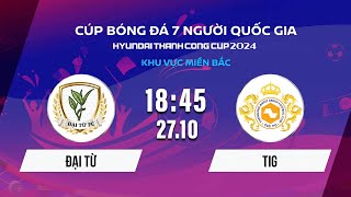 🔴Trực tiếp: ĐẠI TỪ - TIG | Cúp bóng đá 7 người Quốc gia Hyundai Thành Công Cup 2024 #VSCS4