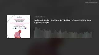 Soul Music Radio / Soul Struttin’ / Friday 11/August/2023 /w Steve Aggasild,  9-11pm.