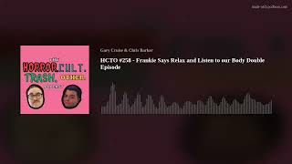 HCTO #258 - Frankie Says Relax and Listen to our Body Double Episode