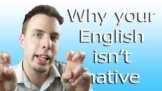 Why Your English Isn't Native | Like A Native Speaker