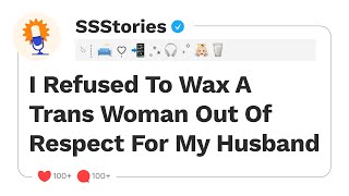 I Refused To Wax A Trans Woman Out Of Respect For My Husband. [SSStories]