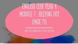 ENGLISH CEFR YEAR 4 : MODULE 7 - HELPING OUT (PAGE 71)