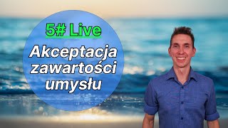 5# Live - Akceptacja zawartości umysłu