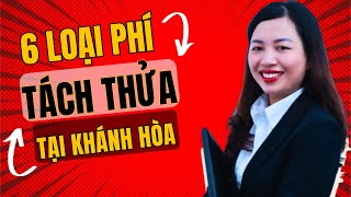 6 Loại phí  cần phải biết khi tách thửa đất tại Khánh Hòa!