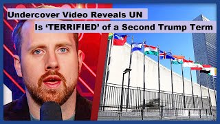 Undercover Video Reveals UN Is ‘TERRIFIED’ of a Second Trump Term