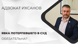 Уголовное дело в суде #47 Обязательная явка потерпевшего в судебное заседание в уголовном процессе