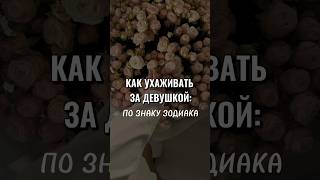 КАК УХАЖИВАТЬ ЗА ДЕВУШКОЙ ПО ЗНАКУ ЗОДИАКА?