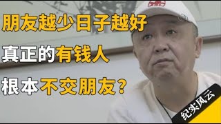 朋友越少日子越好！真正的有钱人，根本不交朋友？#许知远 #纪实风云 #纪录片 #于谦