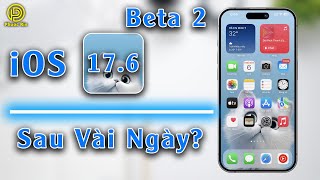 iOS 17.6 beta 2 sau vài ngày?